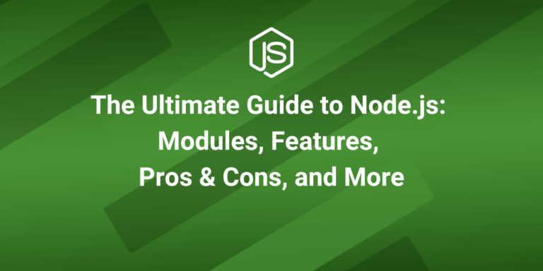 The Ultimate Guide to Node.js: Modules, Features, Pros & Cons, and More
