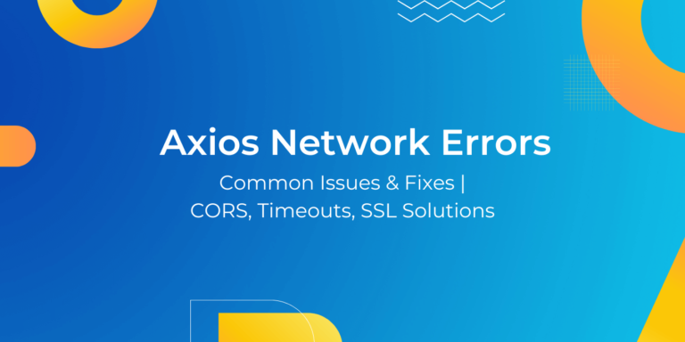 Axios Network Errors: Common Issues & Fixes | CORS, Timeouts, SSL Solutions